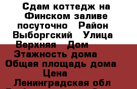 Сдам коттедж на Финском заливе посуточно › Район ­ Выборгский › Улица ­ Верхняя › Дом ­ 109 › Этажность дома ­ 1 › Общая площадь дома ­ 100 › Цена ­ 10 000 - Ленинградская обл., Выборгский р-н, Озерки п. Недвижимость » Дома, коттеджи, дачи аренда   